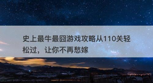 史上最牛最囧游戏攻略从110关轻松过，让你不再愁嫁