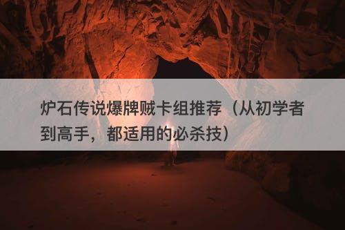 炉石传说爆牌贼卡组推荐（从初学者到高手，都适用的必杀技）