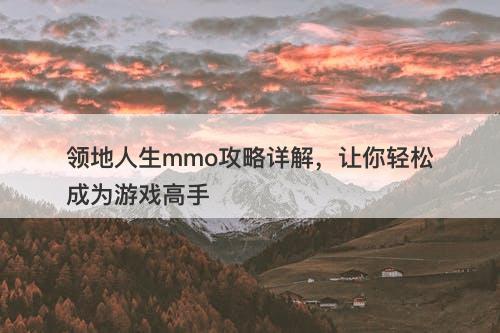 领地人生mmo攻略详解，让你轻松成为游戏高手