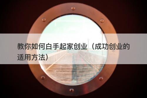 教你如何白手起家创业（成功创业的适用方法）