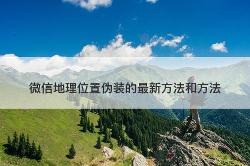 微信地理位置伪装的最新方法和方法
