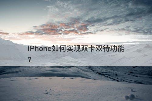 iPhone如何实现双卡双待功能？