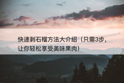 快速剥石榴方法大介绍（只需3步，让你轻松享受美味果肉）