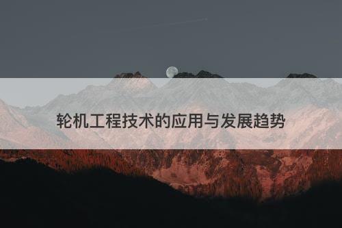 轮机工程技术的应用与发展趋势