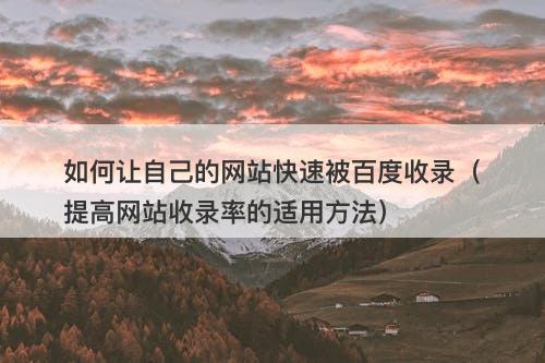 如何让自己的网站快速被百度收录（提高网站收录率的适用方法）