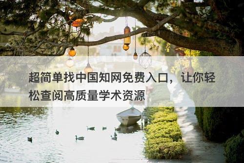 超简单找中国知网免费入口，让你轻松查阅高质量学术资源