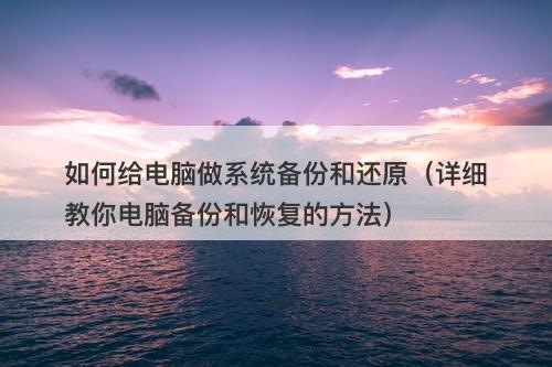 如何给电脑做系统备份和还原（详细教你电脑备份和恢复的方法）