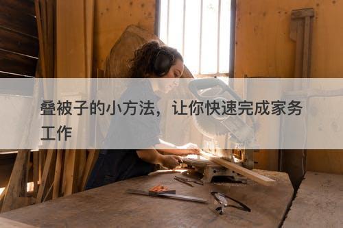 叠被子的小方法，让你快速完成家务工作