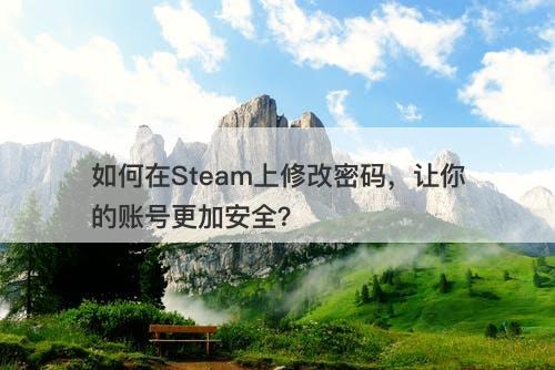 如何在Steam上修改密码，让你的账号更加安全？