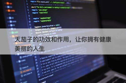 天茄子的功效和作用，让你拥有健康美丽的人生