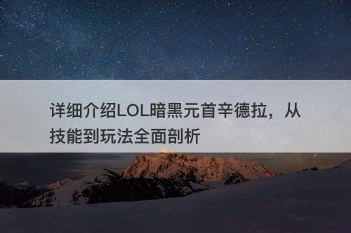 详细介绍LOL暗黑元首辛德拉，从技能到玩法全面剖析