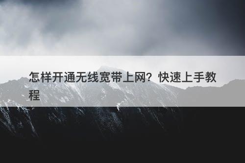 怎样开通无线宽带上网？快速上手教程