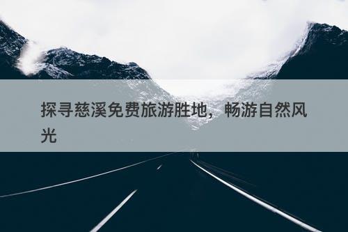 探寻慈溪免费旅游胜地，畅游自然风光
