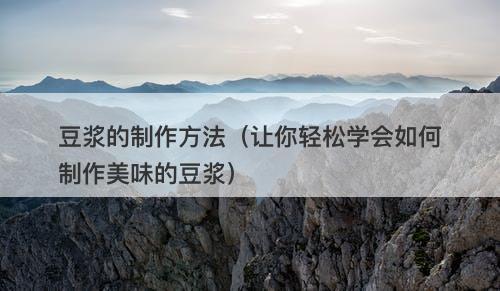 豆浆的制作方法（让你轻松学会如何制作美味的豆浆）