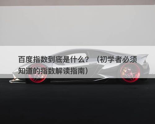 百度指数到底是什么？（初学者必须知道的指数解读指南）