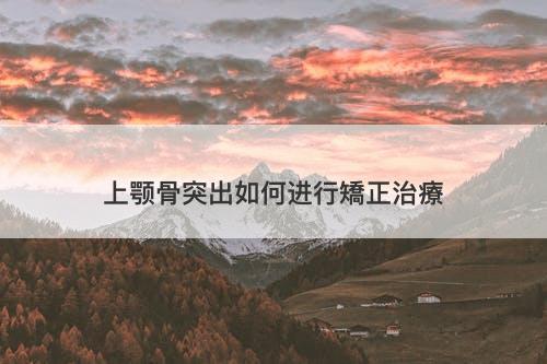 上颚骨突出如何进行矯正治療