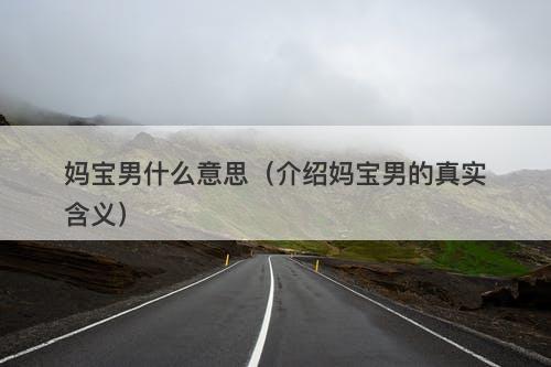 妈宝男什么意思（介绍妈宝男的真实含义）