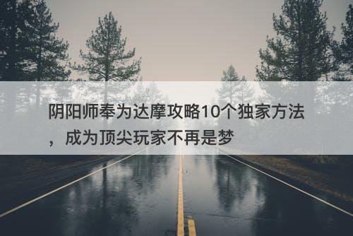 阴阳师奉为达摩攻略10个独家方法，成为顶尖玩家不再是梦