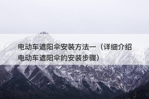 电动车遮阳伞安装方法一（详细介绍电动车遮阳伞的安装步骤）