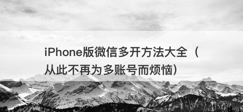 iPhone版微信多开方法大全（从此不再为多账号而烦恼）