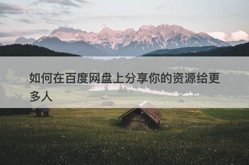 如何在百度网盘上分享你的资源给更多人