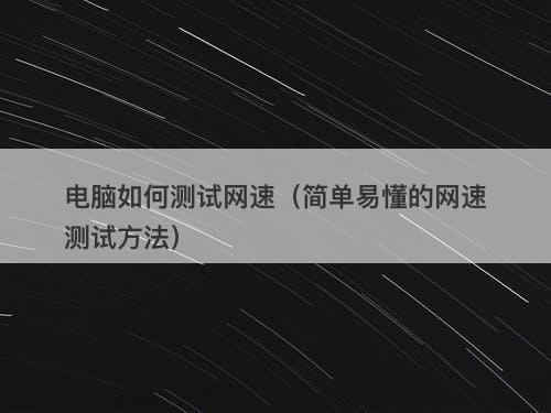 电脑如何测试网速（简单易懂的网速测试方法）