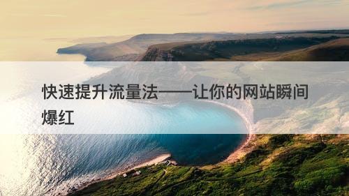 快速提升流量法——让你的网站瞬间爆红