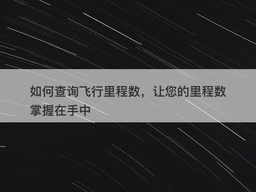 如何查询飞行里程数，让您的里程数掌握在手中