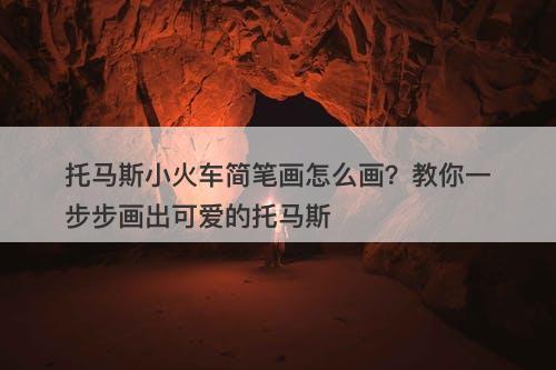 托马斯小火车简笔画怎么画？教你一步步画出可爱的托马斯