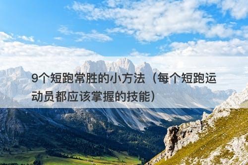 9个短跑常胜的小方法(每个短跑运动员都应该掌握的技能)