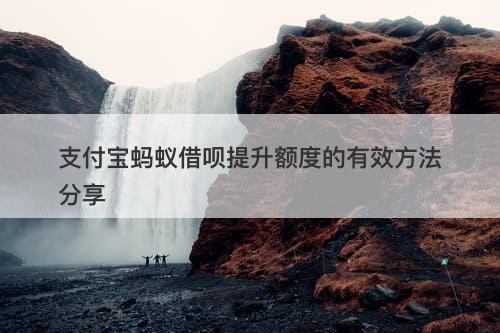 支付宝蚂蚁借呗提升额度的有效方法分享