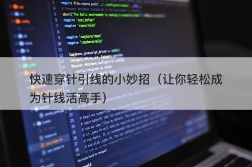 快速穿针引线的小妙招（让你轻松成为针线活高手）