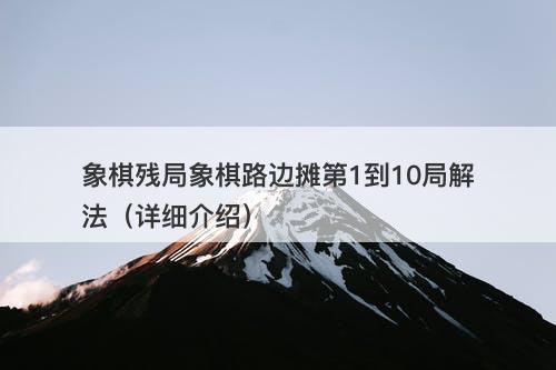 象棋残局象棋路边摊第1到10局解法（详细介绍）