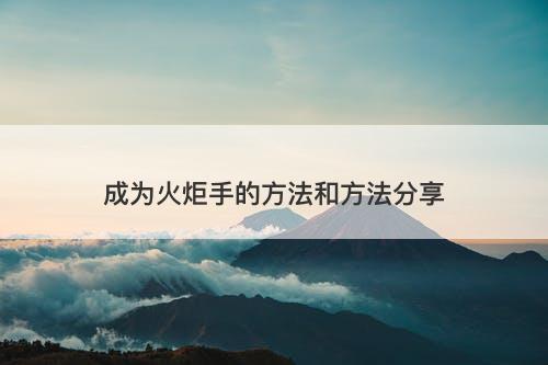 成为火炬手的方法和方法分享
