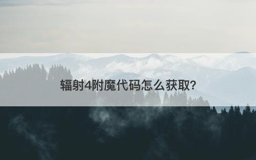 辐射4附魔代码怎么获取？