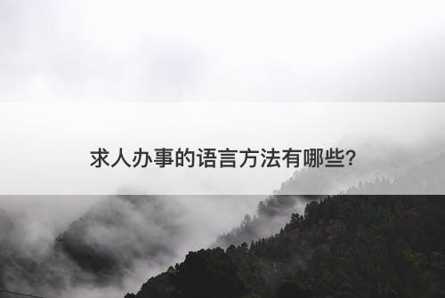 求人办事的语言方法有哪些？