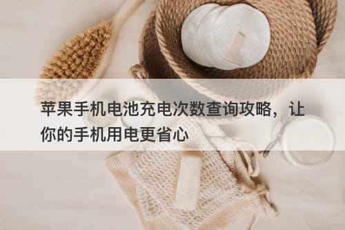 苹果手机电池充电次数查询攻略,让你的手机用电更省心