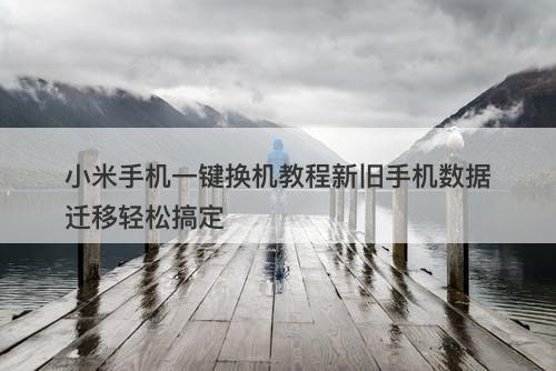 小米手机一键换机教程新旧手机数据迁移轻松搞定