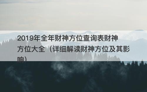 2019年全年财神方位查询表财神方位大全(详细解读财神方位及其影响)