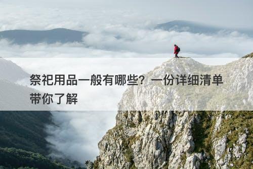 祭祀用品一般有哪些？一份详细清单带你了解