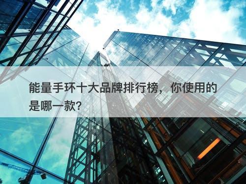 能量手环十大品牌排行榜，你使用的是哪一款？
