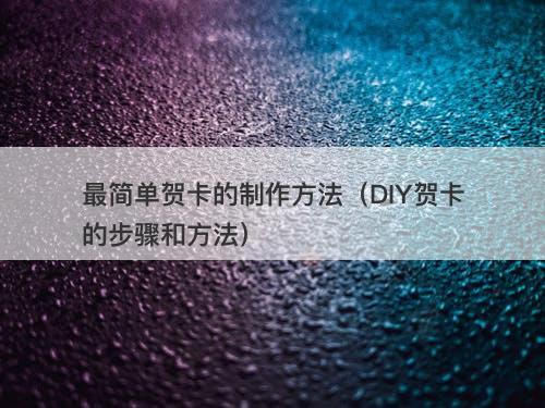 最简单贺卡的制作方法（DIY贺卡的步骤和方法）