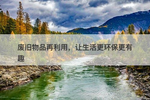 废旧物品再利用，让生活更环保更有趣