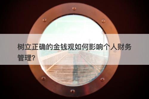 树立正确的金钱观如何影响个人财务管理？