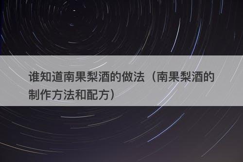 谁知道南果梨酒的做法(南果梨酒的制作方法和配方)