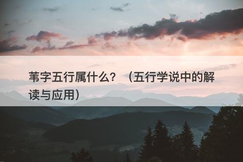 苇字五行属什么?(五行学说中的解读与应用)