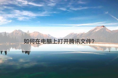 如何在电脑上打开腾讯文件？