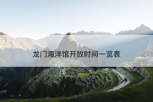 龙门海洋馆开放时间一览表