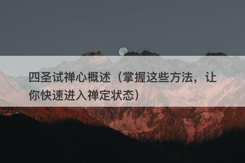 四圣试禅心概述（掌握这些方法，让你快速进入禅定状态）