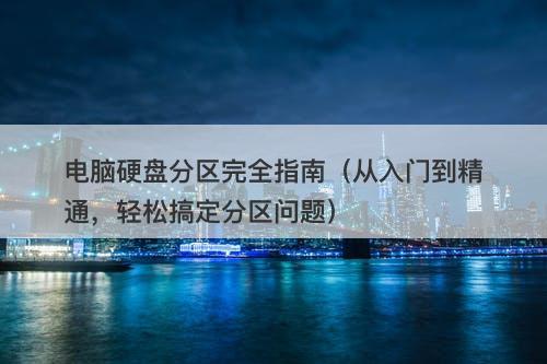电脑硬盘分区完全指南（从入门到精通，轻松搞定分区问题）